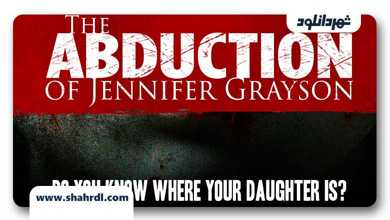 دانلود فیلم The Abduction Of Jennifer Grayson 2017