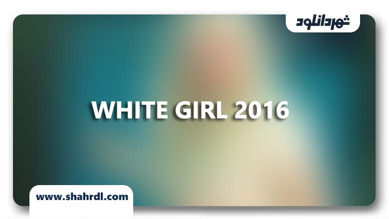 دانلود فیلم White Girl 2016 با زیرنویس فارسی