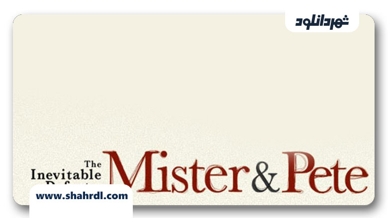 دانلود فیلم The Inevitable Defeat of Mister & Pete 2013