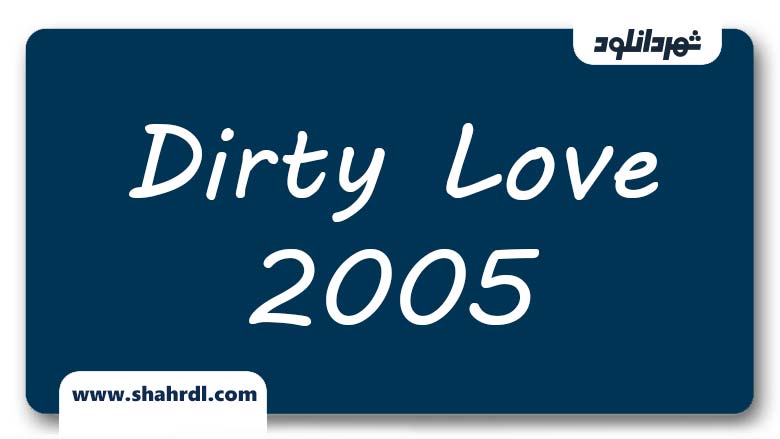 دانلود فیلم Dirty Love 2005 با زیر نویس فارسی