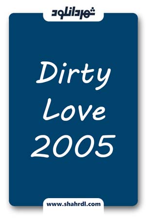 دانلود فیلم Dirty Love 2005