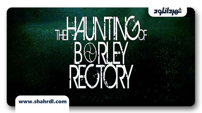 دانلود فیلم The Haunting of Borley Rectory 2019