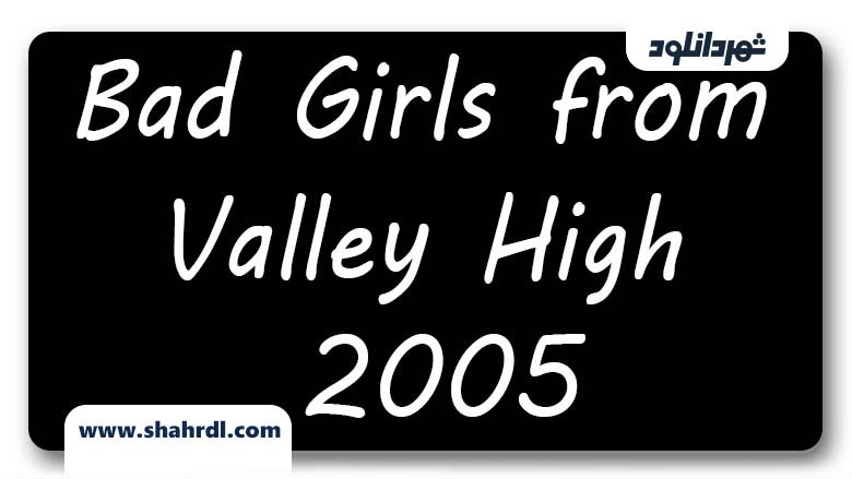 دانلود فیلم Bad Girls from Valley High 2005